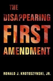 The Disappearing First Amendment - Krotoszynski Jr, Ronald J