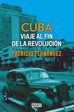 Cuba: Viaje Al Fin de la Revolución / Cuba. Journey to the End of the Revolution - Fernandez, Patricio