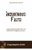 Indigenous Faith: Living a biblically healthy life in the context of an indigenous culture...