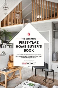 The Essential First-Time Home Buyer's Book: How to Buy a House, Get a Mortgage, and Close a Real Estate Deal Volume 1 - Realtor Com, Editors At