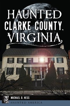 Haunted Clarke County, Virginia - Hess, Michael D.