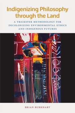 Indigenizing Philosophy Through the Land: A Trickster Methodology for Decolonizing Environmental Ethics and Indigenous Futures - Burkhart, Brian