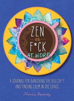 Zen as F*ck at Work: A Journal for Banishing the Bullsh*t and Finding Calm in the Chaos - Sweeney, Monica