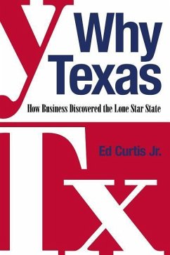 Why Texas: How Business Discovered the Lone Star State - Curtis, Ed