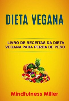 Dieta Vegana: Livro De Receitas Da Dieta Vegana Para Perda De Peso Saudável (eBook, ePUB) - Miller, Mindfulness
