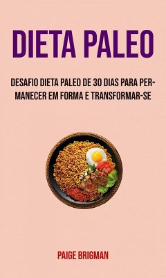 Dieta Paleo: Desafio Dieta Paleo De 30 Dias Para Permanecer Em Forma E Transformar-se (eBook, ePUB) - Brigman, Paige