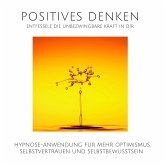 Positives Denken: Entfessele die unbezwingbare Kraft in Dir (MP3-Download)
