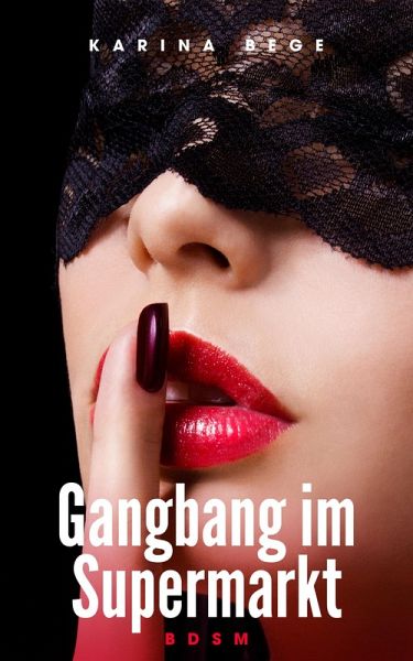Gangbang im Supermarkt (BDSM) (eBook, ePUB) Gangbang im Supermarkt (BDSM) (eBook, ePUB)