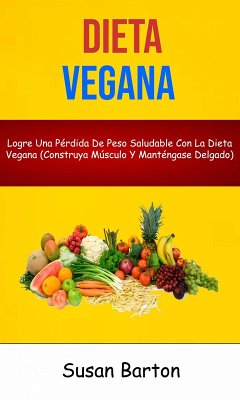 Cover Dieta Vegana : Logre Una Pérdida De Peso Saludable Con La Dieta Vegana (Construya Músculo Y Manténgase Delgado) (eBook, ePUB)