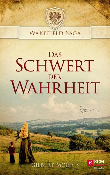 Das Schwert der Wahrheit / Wakefield Saga Bd.1 (eBook, ePUB) von Gilbert  Morris - Portofrei bei bücher.de