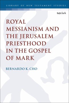 Royal Messianism and the Jerusalem Priesthood in the Gospel of Mark (eBook, PDF) - Cho, Bernardo