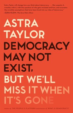 Democracy May Not Exist, but We'll Miss It When It's Gone (eBook, ePUB) - Taylor, Astra
