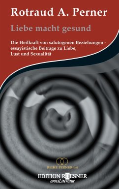 Liebe macht gesund: Die Heilkraft von salutogenen Beziehungen - essayistische Beiträge zu Liebe, Lust und Sexualität (eBook, ePUB) - Perner, Rotraud A.