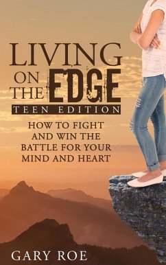 Living on the Edge: How to Fight and Win the Battle for Your Mind and Heart (Teen Edition) (eBook, ePUB) - Roe, Gary