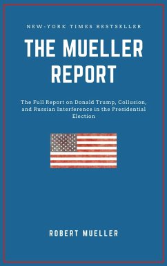THE MUELLER REPORT: The Full Report on Donald Trump, Collusion, and Russian Interference in the 2016 U.S. Presidential Election (eBook, ePUB) - Mueller, Robert S.