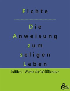 Die Anweisung zum seligen Leben - Fichte, Johann Gottlieb