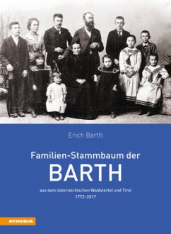 Familien-Stammbaum der Barth aus dem österreichischen Waldviertel und Tirol 1772-2017 - Barth, Erich