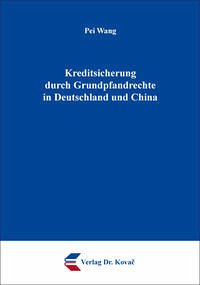 Kreditsicherung durch Grundpfandrechte in Deutschland und China - Wang, Pei