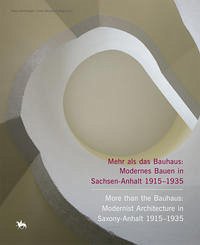 Mehr als das Bauhaus: Modernes Bauen in Sachsen-Anhalt 1915–1935   More than the Bauhaus: Modernist Architecture in Saxony-Anhalt 1915–1935