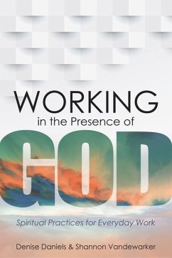 Working in the Presence of God - Daniels, Denise; Vandewarker, Shannon