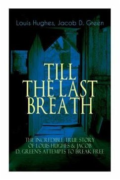 The TILL THE LAST BREATH - The Incredible True Story of Louis Hughes & Jacob D. Green's Attempts to Break Free: Thirty Years a Slave & Narrative of th - Green, Jacob D.; Hughes, Louis