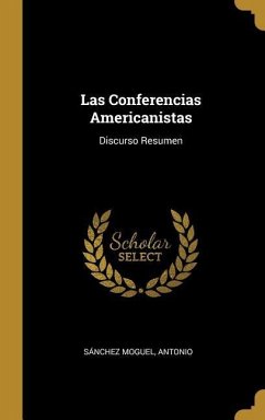 Las Conferencias Americanistas: Discurso Resumen - Antonio, Sánchez Moguel