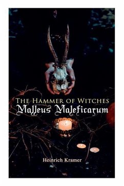 The Hammer of Witches: Malleus Maleficarum: The Most Influential Book of Witchcraft - Kramer, Heinrich