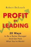 Profit by Leading: 20 Ways to Be a Better Manager - And Get Paid What You're Worth! Volume 1