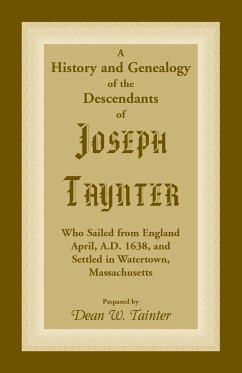 History and Genealogy of the Descendants of Joseph Taynter, Who Sailed from England April, A.D. 1638, and Settled in Watertown, Massachusetts - Tainter, Dean W.