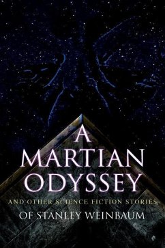 A Martian Odyssey and Other Science Fiction Stories of Stanley Weinbaum: Valley of Dreams, Flight on Titan, Parasite Planet, The Lotus Eaters, The Pla - Weinbaum, Stanley G.