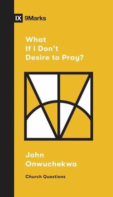 What If I Don't Desire to Pray? - Onwuchekwa, John