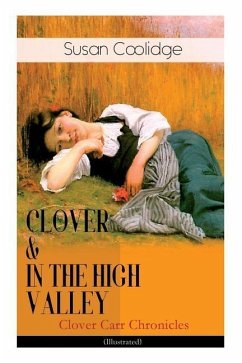 CLOVER & IN THE HIGH VALLEY (Clover Carr Chronicles) - Illustrated: Children's Classics Series - The Wonderful Adventures of Katy Carr's Younger Siste - Coolidge, Susan; McDermot, Jessie