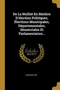 De La Nullité En Matière D'élection Politiques, Élections Municipales, Départementales, Sénatoriales Et Parlamentaires...