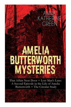 Amelia Butterworth Mysteries: That Affair Next Door + Lost Man's Lane: A Second Episode in the Life of Amelia Butterworth + The Circular Study: The - Green, Anna Katharine