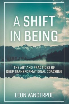 A Shift in Being: The Art and Practices of Deep Transformational Coaching Volume 1 - Vanderpol, Leon