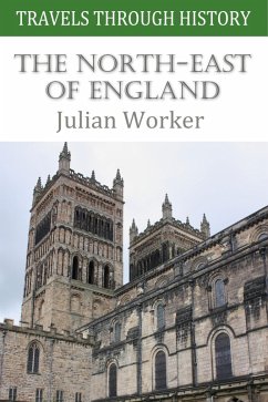Travels Through History - The North-East of England (eBook, ePUB) - Worker, Julian