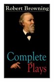 Complete Plays of Robert Browning: Paracelsus, Stafford, Herakles, The Agamemnon of Aeschylus, Pippa Passes, King Victor and King Charles, The Return