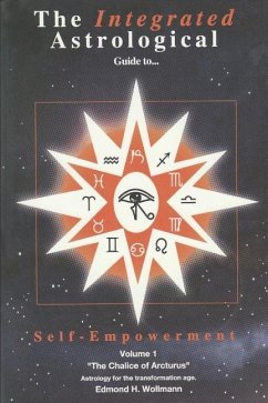 The Integrated Astrological Guide to Self Empowerment: The Chalice of Arcturus - Wollmann, Edmond H.