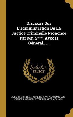 Discours Sur L'administration De La Justice Criminelle Prononcé Par Mr. S***, Avocat Général......