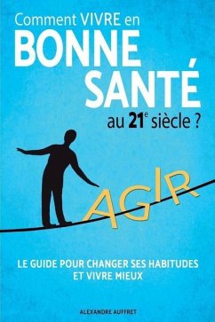 Comment vivre en bonne santé au 21e siècle ?: La Méthode des 5 piliers: Alimentation Saine, Activité Physique Adaptée, Relaxation Anti Stress, Épanoui - Auffret, Alexandre