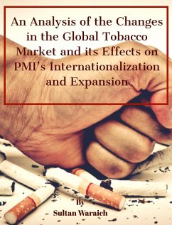 An Analysis of Changes in the Global Tobacco Market and its Effects on PMI's Internationalization and Expansion (eBook, ePUB) - Waraich, Sultan