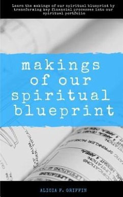 Makings of Our Spiritual Blueprint - Griffin, Alicia F