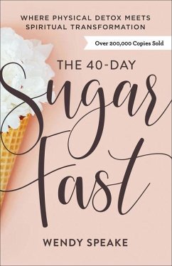 The 40-Day Sugar Fast - Where Physical Detox Meets Spiritual Transformation - Speake, Wendy; Ciuciu, Asheritah