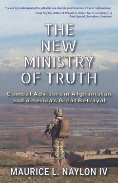 The New Ministry of Truth: Combat Advisors in Afghanistan and America's Great Betrayal - Naylon, Maurice L.