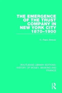 The Emergence of the Trust Company in New York City 1870-1900 - Brewer, H Peers