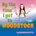 By the Time I Got to Woodstock: An Illustrated Memoir of a Reluctant Hippie Chick