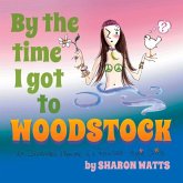 By the Time I Got to Woodstock: An Illustrated Memoir of a Reluctant Hippie Chick