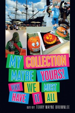 MY COLLECTION MAYBE YOURS! WHY WE MUST HAVE IT ALL (eBook, ePUB) - Brownlee, Terry Wayne