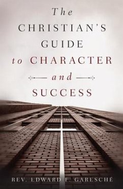 The Christian's Guide to Character and Success - Garesche, Edward