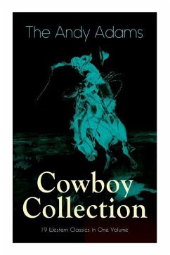 The Andy Adams Cowboy Collection - 19 Western Classics in One Volume: The Double Trail, Rangering, A Winter Round-Up, A College Vagabond, At Comanche - Adams, Andy